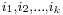 \scriptstyle i_1, i_2, \ldots, i_k