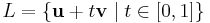  L = \{ \mathbf{u}+t\mathbf{v} \mid t\in[0,1]\}