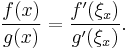 \frac{f(x)}{g(x)} = \frac{f'(\xi_x)}{g'(\xi_x)}.