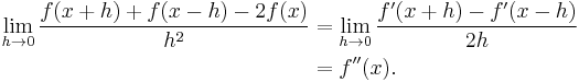 
\begin{align}
\lim_{h \to 0} \frac{f(x + h) + f(x - h) - 2f(x)}{h^2}
& = \lim_{h \to 0} \frac{f'(x + h) - f'(x - h)}{2h} \\
& = f''(x).
\end{align}
