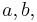 a, b, 