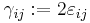 \gamma_{ij}:= 2\varepsilon_{ij}