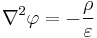 {\nabla}^2 \varphi = - { \rho \over \varepsilon } 