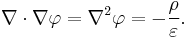 \nabla \cdot \nabla \varphi = {\nabla}^2 \varphi = -\frac{\rho}{\varepsilon}.