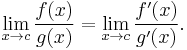 \lim_{x\to c}\frac{f(x)}{g(x)} = \lim_{x\to c}\frac{f'(x)}{g'(x)}.