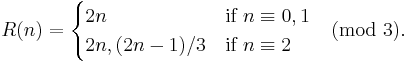  R(n) = \begin{cases} 2n & \mbox{if } n\equiv 0,1 \\ 2n, (2n-1)/3 & \mbox{if } n\equiv 2 \end{cases} \pmod{3}. 