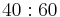 \ 40:60