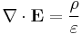 \mathbf{\nabla} \cdot \mathbf{E} = \frac{\rho}{\varepsilon}