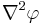 {\nabla}^2 \varphi