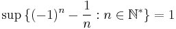 \sup \, \{ (-1)^n - \frac{1}{n}: n \in \mathbb{N}^{*} \} = 1\,